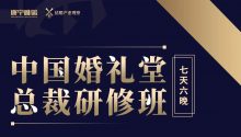 中国婚礼堂总裁研修班，6.15-21七天六晚