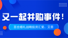 又一起并购事件！百合佳缘战略投资汇爱婚礼、艾恩婚礼