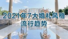 《2021年7大婚礼风格流行趋势》