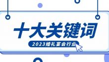 蓄势待发！2023中国婚礼宴会行业10大关键词