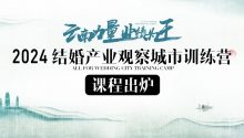 集結(jié)“云南力量”，精彩課程出爐！8月21-22日，2024結(jié)婚產(chǎn)業(yè)觀察營(yíng)銷訓(xùn)練營(yíng)，落地昆明！